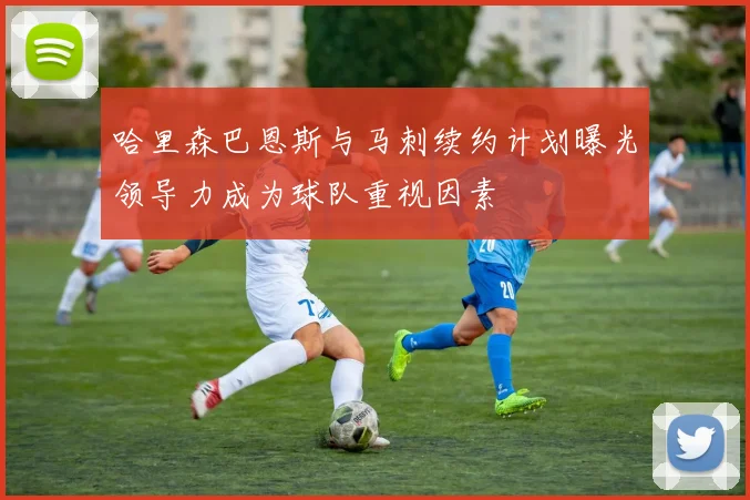 哈里森巴恩斯与马刺续约计划曝光领导力成为球队重视因素