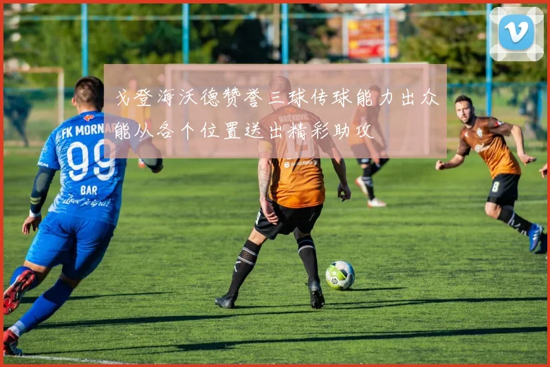 戈登海沃德赞誉三球传球能力出众能从各个位置送出精彩助攻
